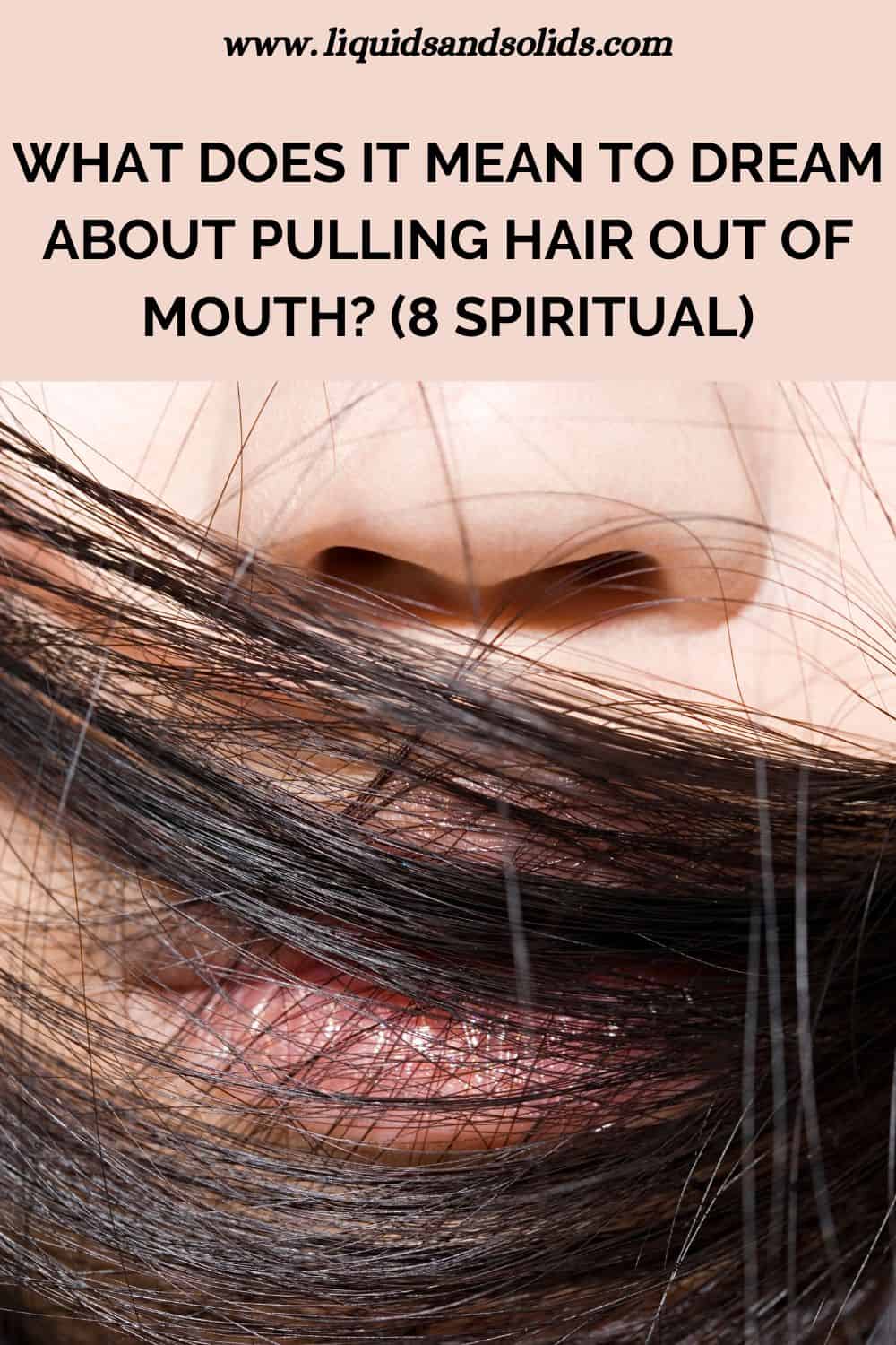 What Does It Mean To Dream About Pulling Hair Out Of Mouth? (8 Spiritual)