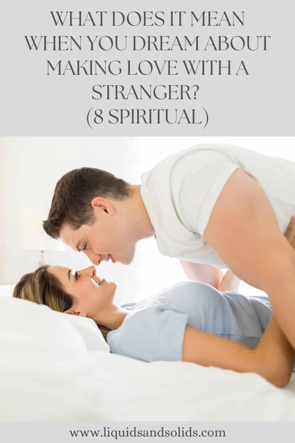 What Does It Mean When You Dream About Making Love With A Stranger? (8 Spiritual)