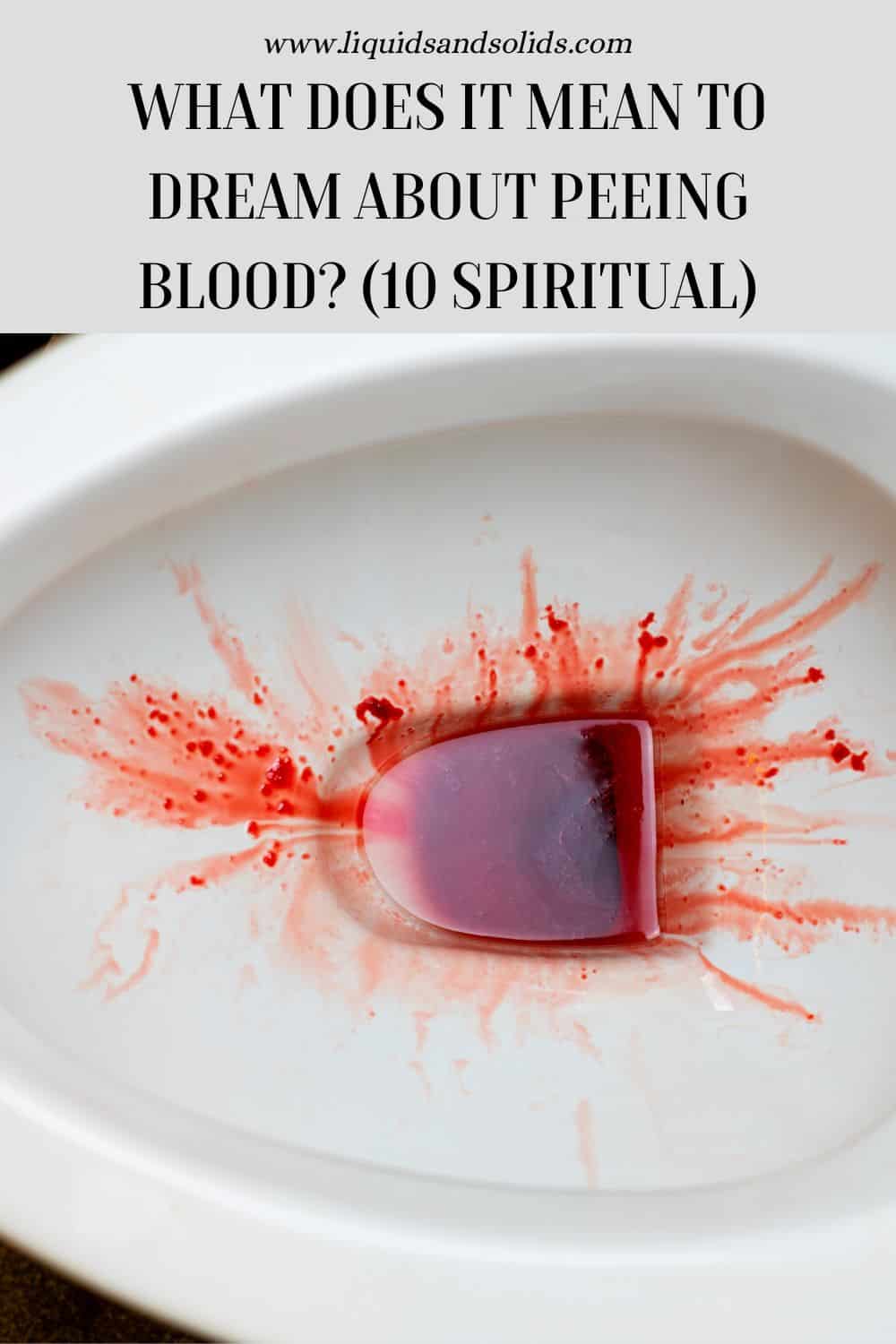 What Does It Mean To Dream About Peeing Blood? (10 Spiritual)