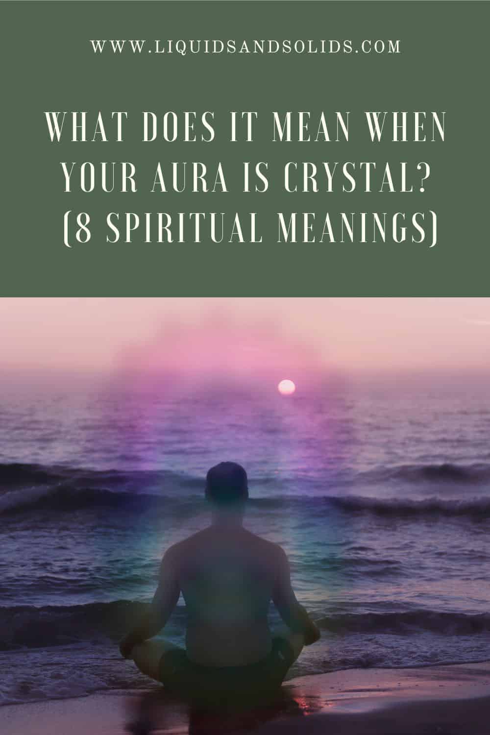 What Does It Mean When Your Aura Is Crystal? (8 Spiritual Meanings)