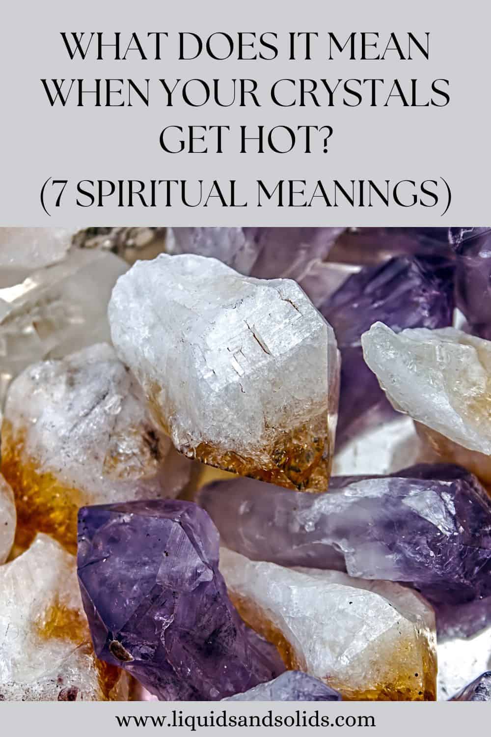 What Does It Mean When Your Crystals Get Hot? (7 Spiritual Meanings)
