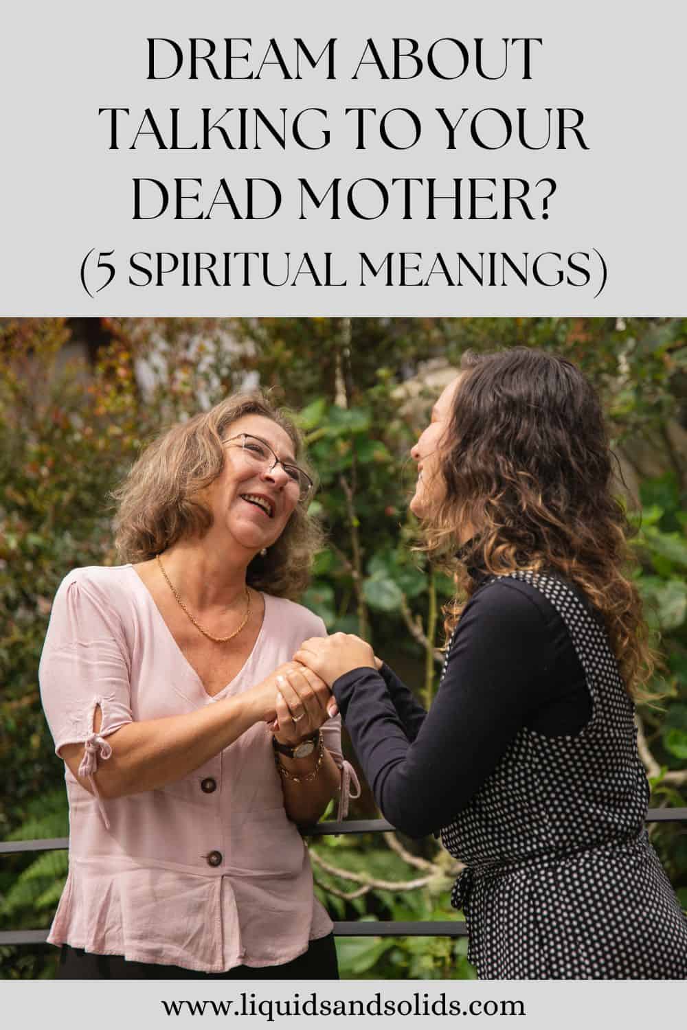 Dream About Talking To Your Dead Mother? (5 Spiritual Meanings)